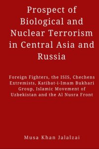 cover of the book Prospect of Biological and Nuclear Terrorism in Central Asia and Russia: Foreign Fighters, the ISIS, Chechens Extremists, Katibat-I-Imam Bukhari ... Movement of Uzbekistan and the Al Nusra Front