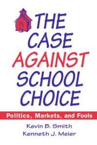 cover of the book The Case Against School Choice: Politics, Markets and Fools