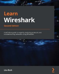 cover of the book Learn Wireshark: A definitive guide to expertly analyzing protocols and troubleshooting networks using Wireshark