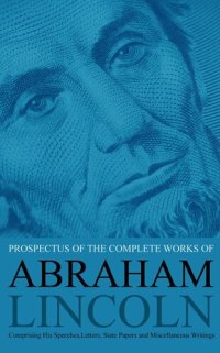 cover of the book Prospectus of the Complete Works of Abraham Lincoln: Comprising His Speeches, Letters, State Papers and Miscellaneous Writings