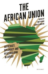 cover of the book The African Union: Autocracy, Diplomacy and Peacebuilding in Africa