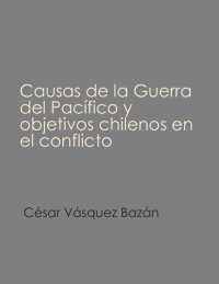 cover of the book Causas de la Guerra del Pacífico y objetivos chilenos en el conflicto