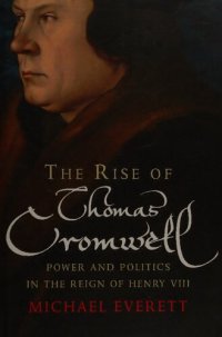 cover of the book The Rise of Thomas Cromwell: Power and Politics in the Reign of Henry VIII, 1485-1534