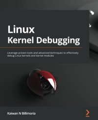 cover of the book Linux Kernel Debugging: Leverage proven tools and advanced techniques to effectively debug Linux kernels and kernel modules