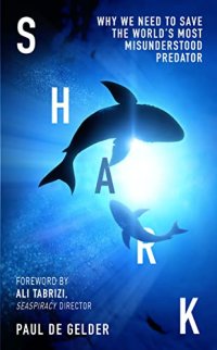 cover of the book Shark: Why We Need to Save the World’s Most Misunderstood Predator