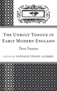 cover of the book The Unruly Tongue in Early Modern England: Three Treatises