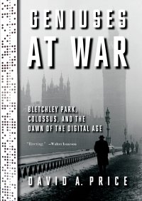 cover of the book Geniuses at War: Bletchley Park, Colossus, and the Dawn of the Digital Age