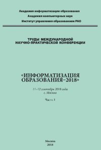 cover of the book Труды Международной научно-практической конференции «Информатизация образования–2018». 11–12 сентября 2018 г., г. Москва. В 2 ч. Ч. 1.