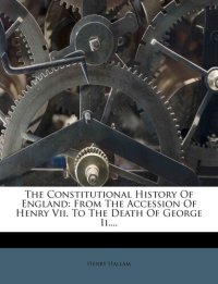 cover of the book The Constitutional History of England, From the Accession of Henry VII to the Death of George II Volume 3-4