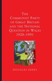 cover of the book The Communist Party of Great Britain and the National Question in Wales, 1920-1991