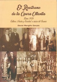 cover of the book El reestreno de la ópera Ollanta. Lima, 1920: Cultura, nación y sociedad a inicios del Oncenio de Leguía