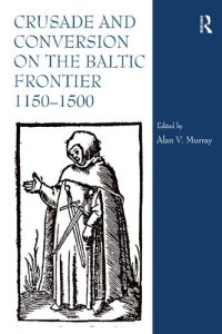 cover of the book Crusade and Conversion on the Baltic Frontier 1150-1500