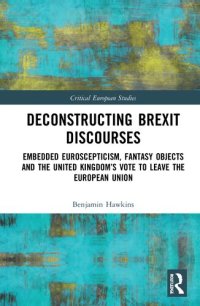 cover of the book Deconstructing Brexit Discourses: Embedded Euroscepticism, Fantasy Objects and the United Kingdom's Vote to Leave the European Union