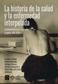 cover of the book La historia de la salud y la enfermedad interpelada : Latinoamérica y España :  siglos XIX-XXI