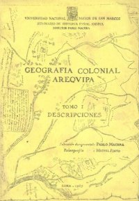 cover of the book Geografía colonial, Arequipa. Tomo I: Descripciones (Arequipa, Arica, Cailloma, Camaná, Condesuyos, Moquegua)