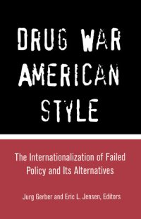 cover of the book Drug War American Style: The Internationalization of Failed Policy and Its Alternatives