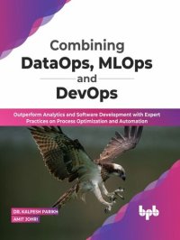 cover of the book Combining DataOps, MLOps and DevOps: Outperform Analytics and Software Development with Expert Practices on Process Optimization and Automation