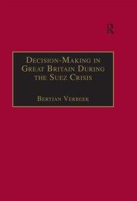 cover of the book Decision-Making in Great Britain During the Suez Crisis: Small Groups and a Persistent Leader