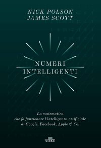 cover of the book Numeri intelligenti. La matematica che fa funzionare l’intelligenza artificiale di Google, Facebook, Apple & Co.