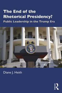 cover of the book The End of the Rhetorical Presidency?: Public Leadership in the Trump Era