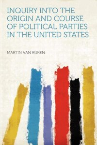 cover of the book Inquiry Into the Origin and Course of Political Parties in the United States