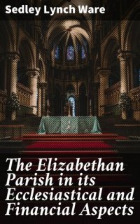 cover of the book The Elizabethan Parish in Its Ecclesiastical and Financial Aspects