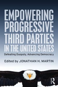 cover of the book Empowering Progressive Third Parties in the United States: Defeating Duopoly, Advancing Democracy