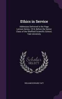 cover of the book Ethics in Service : Addresses Delivered in the Page Lecture Series, 1914, Before the Senior Class of the Sheffield Scientific School, Yale University