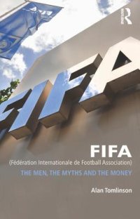 cover of the book FIFA (Fédération Internationale de Football Association): The Men, the Myths and the Money