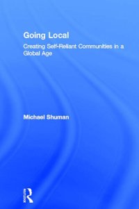 cover of the book Going Local: Creating Self-Reliant Communities in a Global Age