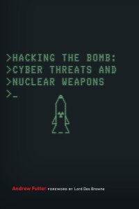 cover of the book Hacking the Bomb: Cyber Threats and Nuclear Weapons