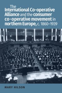 cover of the book The International Co-Operative Alliance and the Consumer Co-Operative Movement in Northern Europe, C. 1860-1939