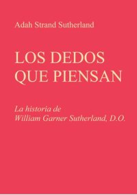 cover of the book Los Dedos Que Piensan - La historia de William Garner Sutherland, D.O., D.Sc.(Hon.)