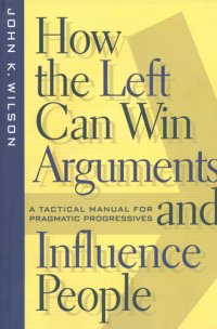 cover of the book How the Left Can Win Arguments and Influence People: A Tactical Manual for Pragmatic Progressives