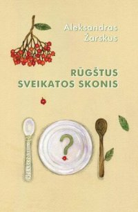 cover of the book Rūgštus sveikatos skonis (Кислый привкус здоровья - на основе книги Николая Друзьяка ''Как продлить быстротечную жизнь'')