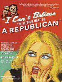 cover of the book I Can't Believe I'm Sitting Next to a Republican: A Survival Guide for Conservatives Marooned Among the Angry, Smug, and Terminally Self-Righteous