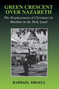 cover of the book Green Crescent Over Nazareth: The Displacement of Christians by Muslims in the Holy Land