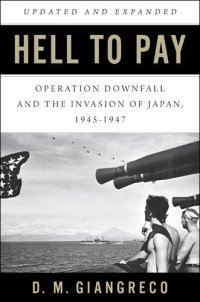 cover of the book Hell to Pay: Operation DOWNFALL and the Invasion of Japan, 1945-1947