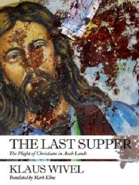 cover of the book The Last Supper: The Plight of Christians in Arab Lands