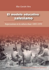 cover of the book El modelo educativo salesiano. Repercusiones en la cultura shuar (Shíbaro/ Aents), 1893-1970