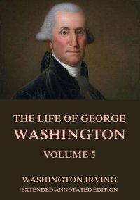 cover of the book The Life of George Washington, Vol. 5: Extended Annotated Edition