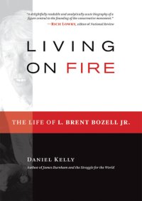 cover of the book Living on Fire: The Life of L. Brent Bozell Jr.