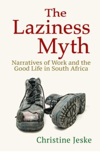 cover of the book The Laziness Myth: Narratives of Work and the Good Life in South Africa