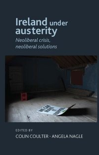 cover of the book Ireland Under Austerity: Neoliberal Crisis, Neoliberal Solutions