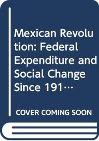 cover of the book The Mexican Revolution: Federal Expenditure and Social Change Since 1910