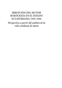 cover of the book Irrupción del sector burócrata en el Estado ecuatoriano: 1925-1944. Perspectiva a partir del análisis de la vida cotidiana de Quito