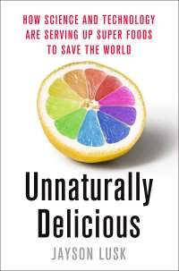 cover of the book Unnaturally Delicious: How Science and Technology Are Serving Up Super Foods to Save the World