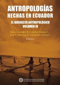 cover of the book Antropologías hechas en Ecuador. Tomo IV: El quehacer antropológico