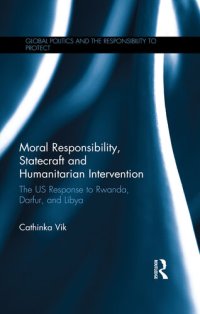 cover of the book Moral Responsibility, Statecraft and Humanitarian Intervention: The US Response to Rwanda, Darfur, and Libya