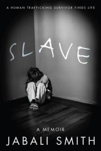 cover of the book Slave : A Human Trafficking Survivor Finds Life